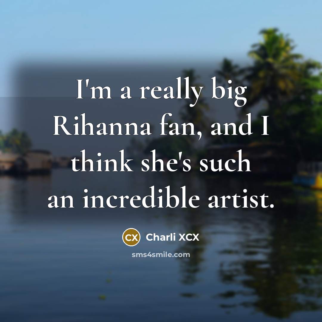 “I'm a really big Rihanna fan, and I think she's…” quote by Charli XCX