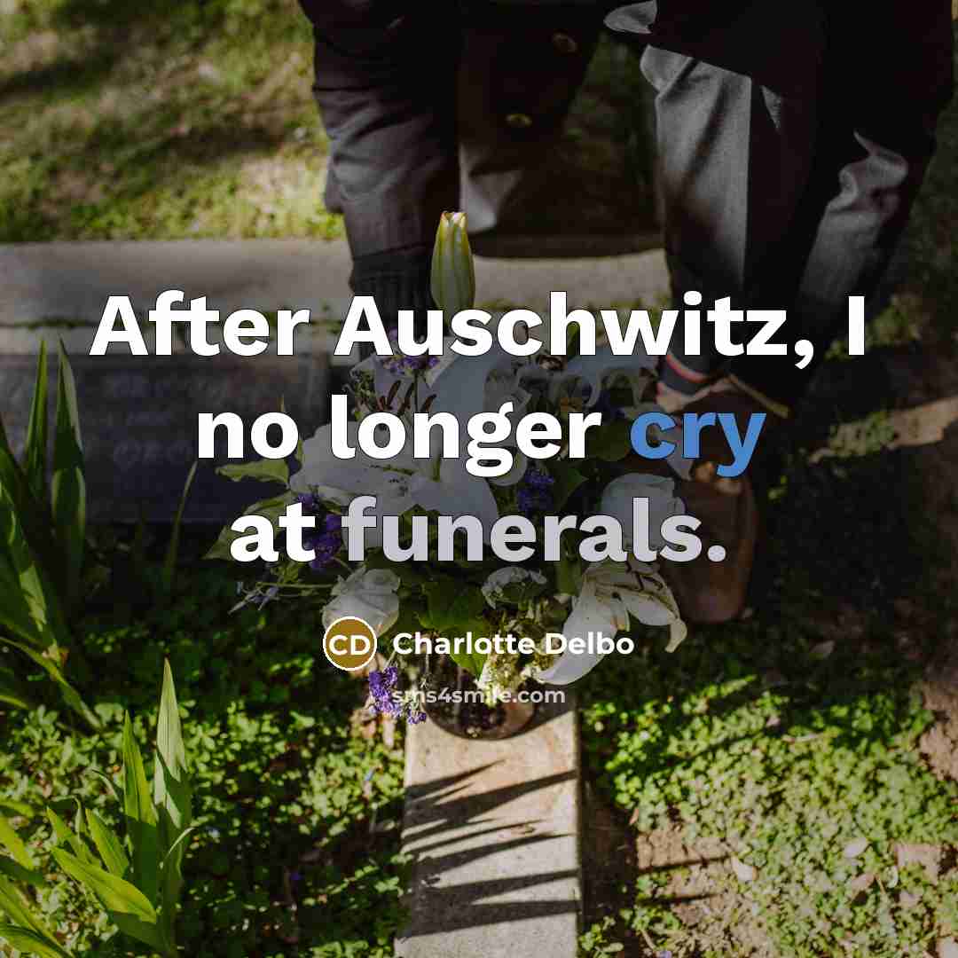 “After Auschwitz, I no longer cry at funerals.…” quote by Charlotte Delbo