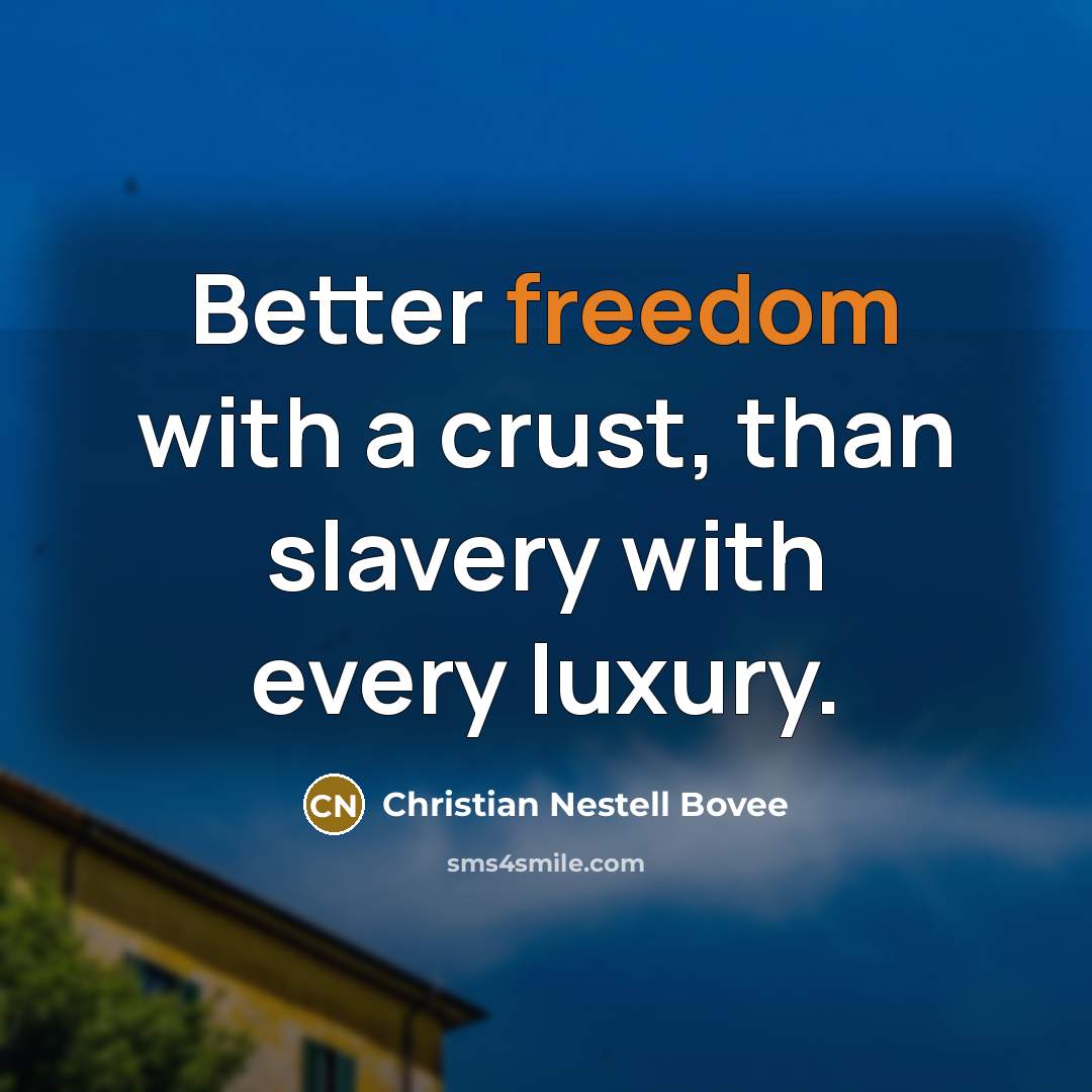 “Better freedom with a crust, than slavery with every luxury.…” quote by Christian Nestell Bovee