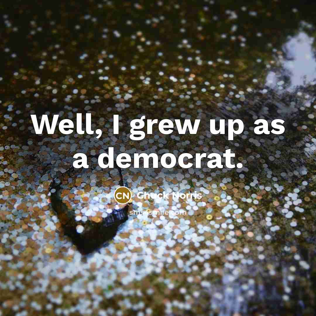 “Well, I grew up as a democrat.…” quote by Chuck Norris