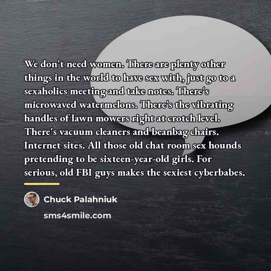 “We don't need women. There are plenty other things in…” quote by Chuck Palahniuk