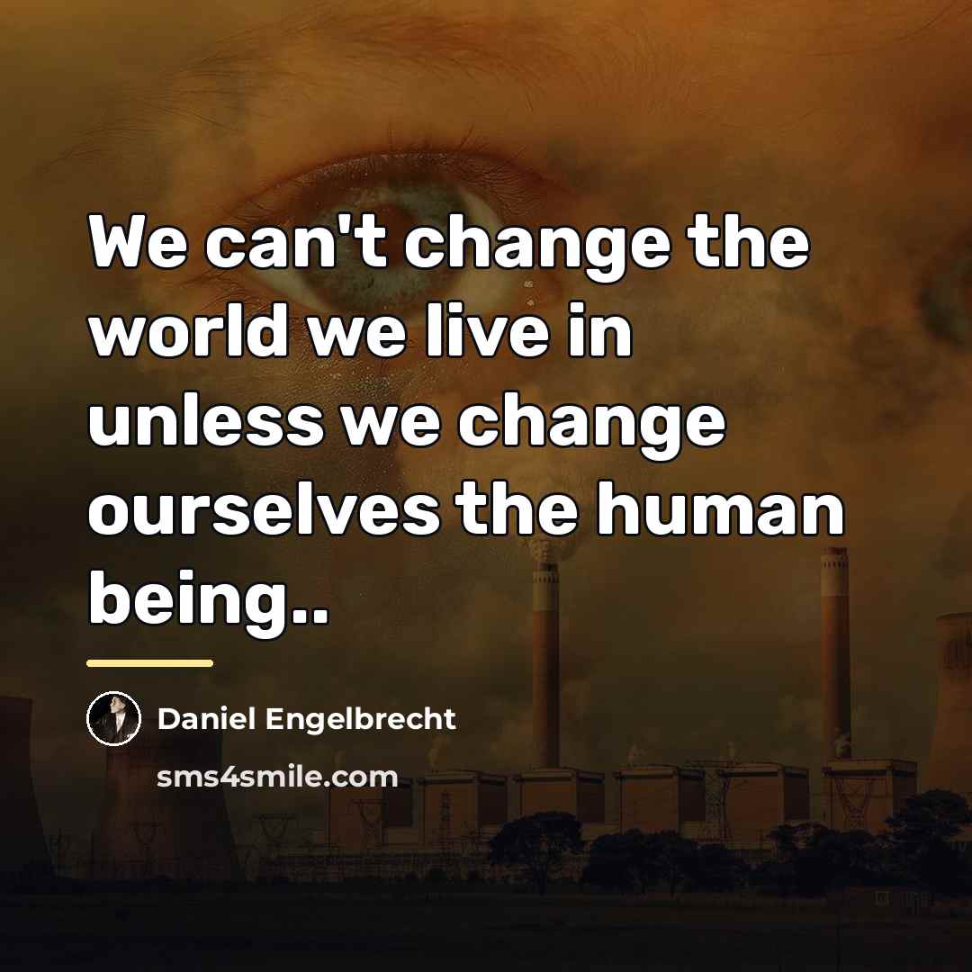 “We can't change the world we live in unless we…” quote by Daniel Engelbrecht