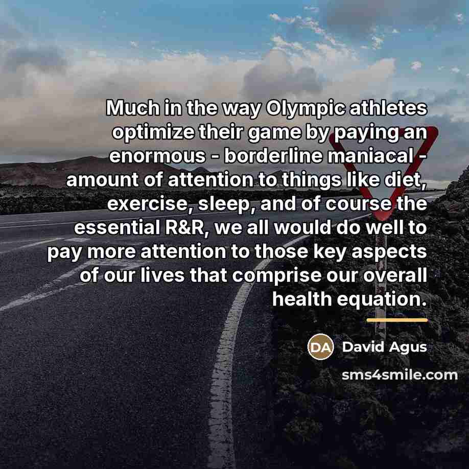 “Much in the way Olympic athletes optimize their game by…” quote by David Agus