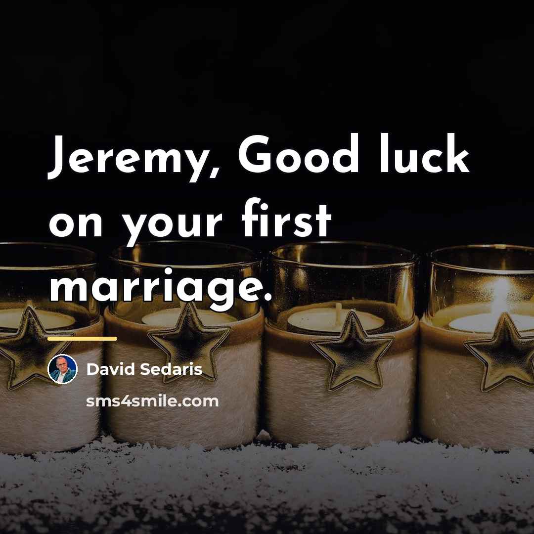 “Jeremy, Good luck on your first marriage.…” quote by David Sedaris