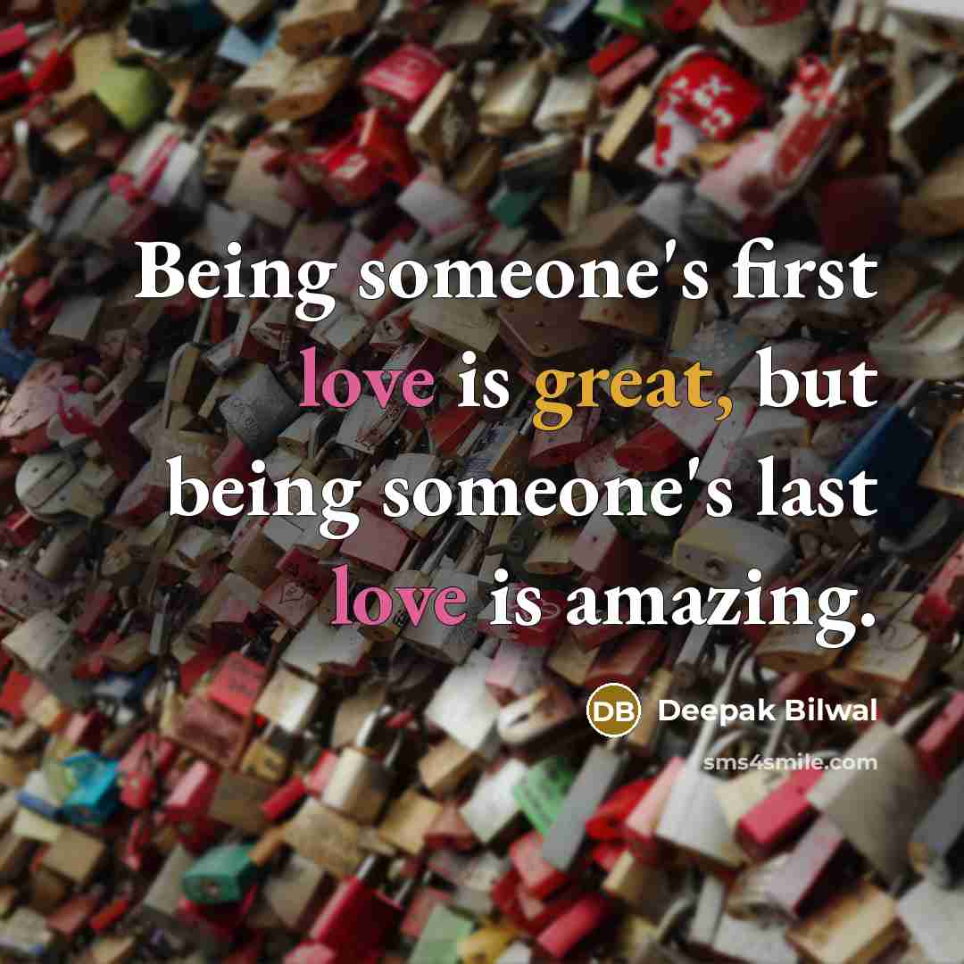 “Being someone's first love is great, but being someone's last love is amazing.” quote by Deepak Bilwal