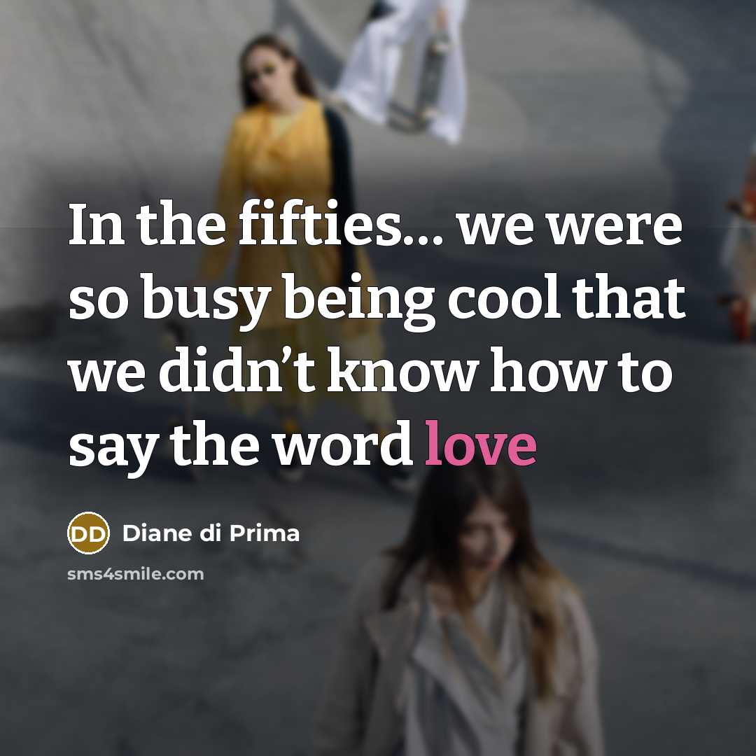 “In the fifties… we were so busy being cool that…” quote by Diane di Prima