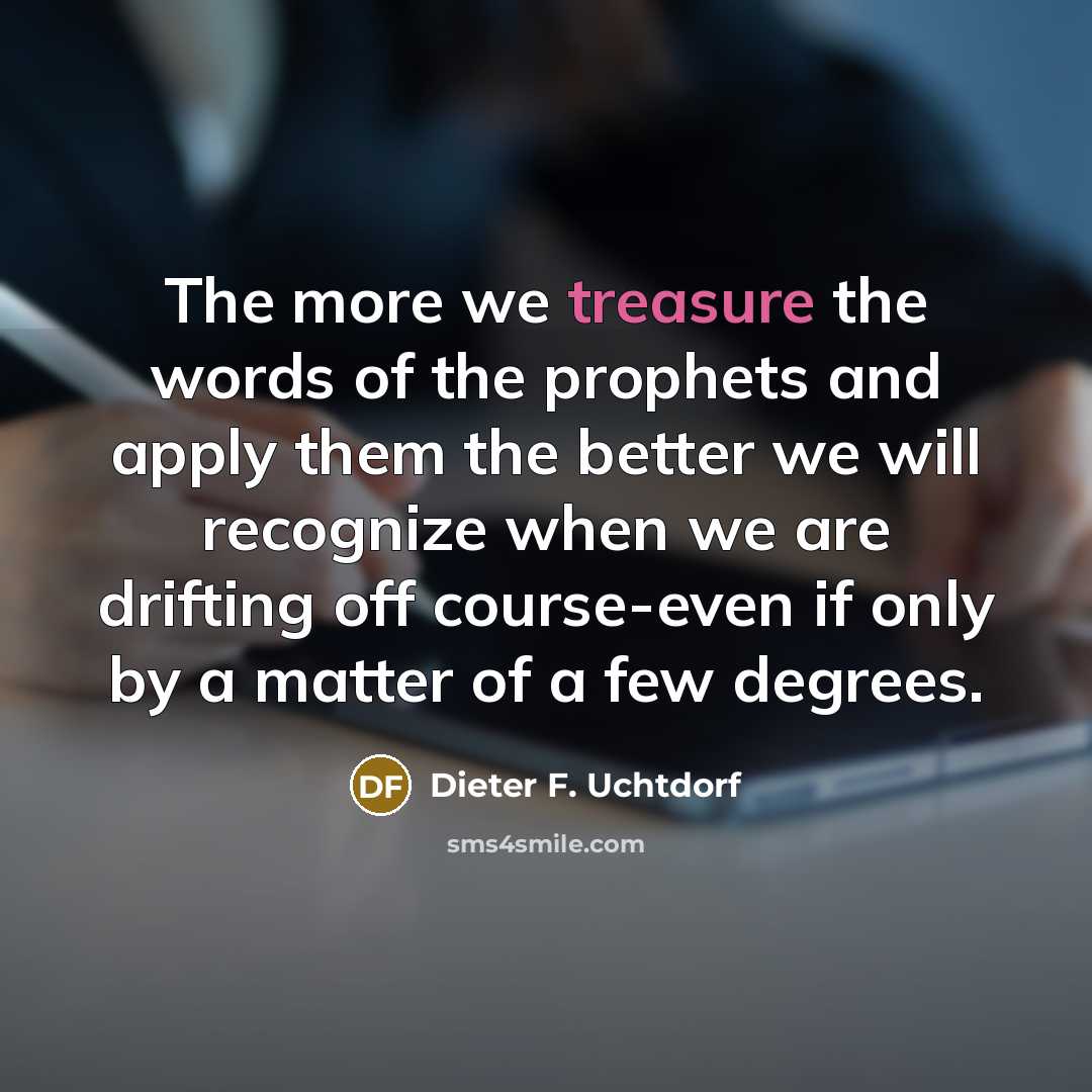 “The more we treasure the words of the prophets and…” quote by Dieter F. Uchtdorf
