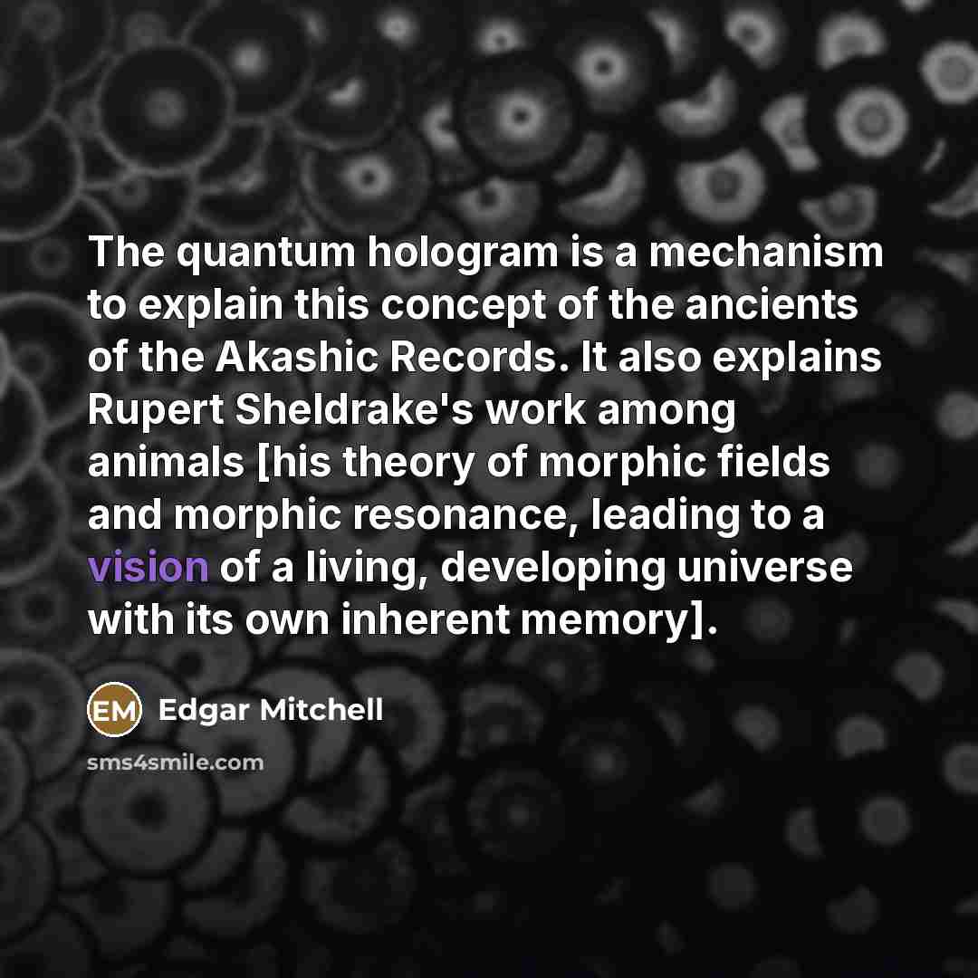 “The quantum hologram is a mechanism to explain this concept…” quote by Edgar Mitchell