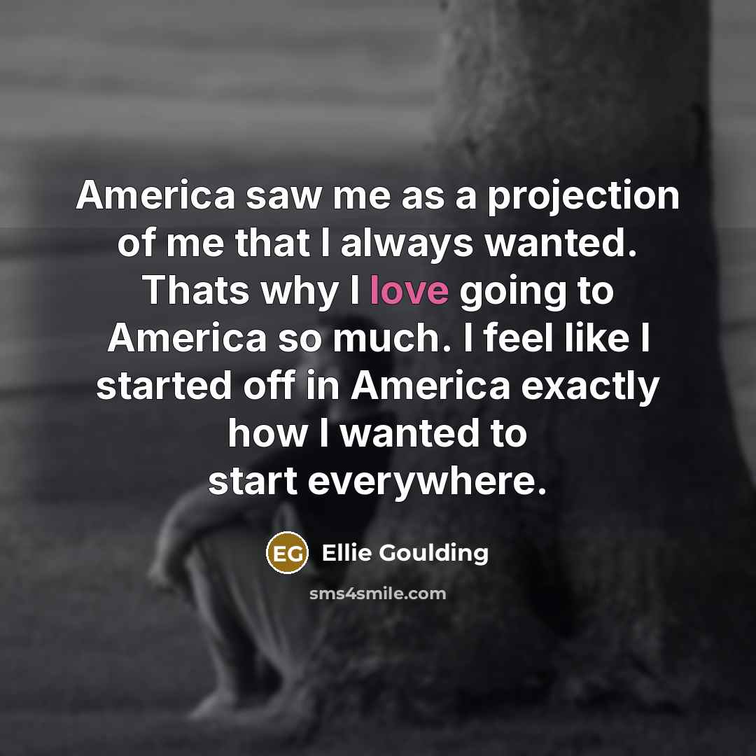 “America saw me as a projection of me that I…” quote by Ellie Goulding