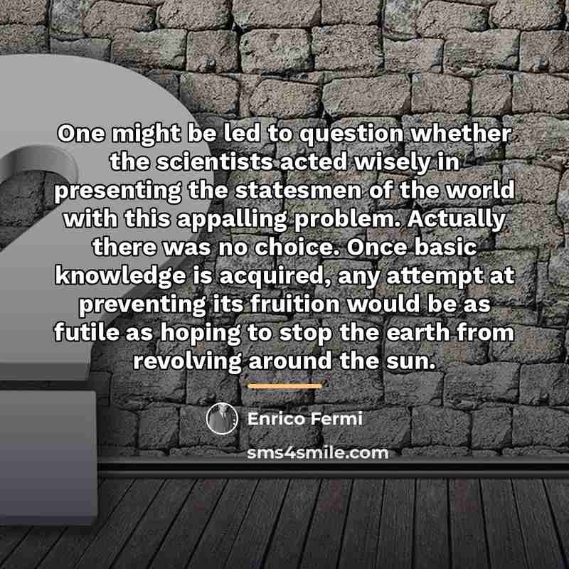 “One might be led to question whether the scientists acted…” quote by Enrico Fermi