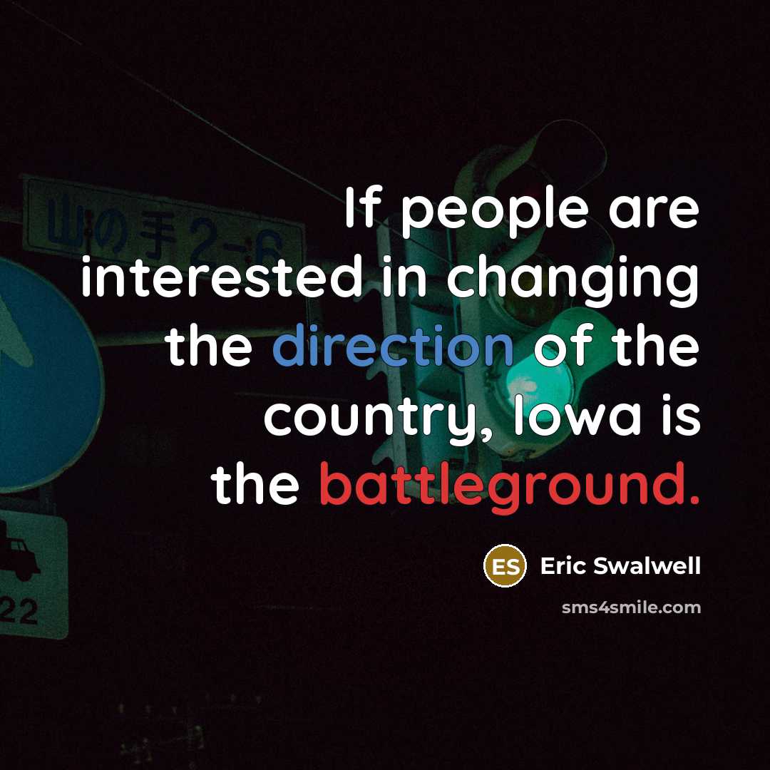 “If people are interested in changing the direction of the country, Iowa is the battleground.” quote by Eric Swalwell