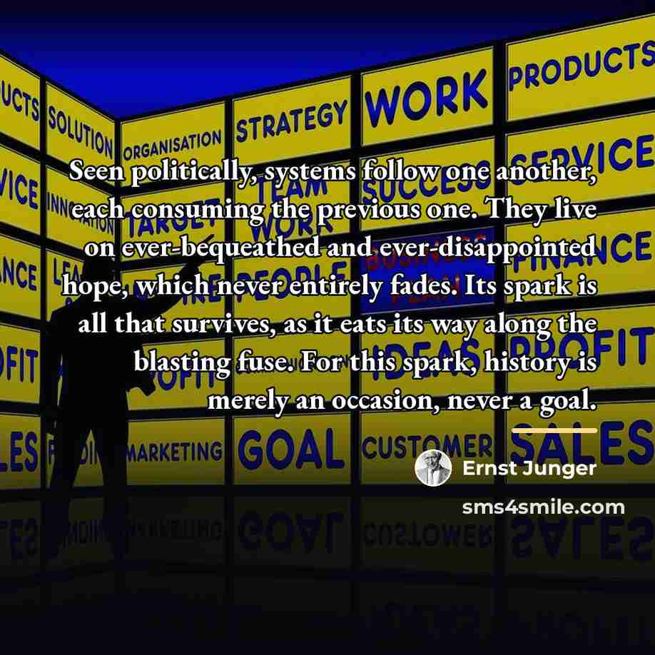 “Seen politically, systems follow one another, each consuming the previous…” quote by Ernst Junger