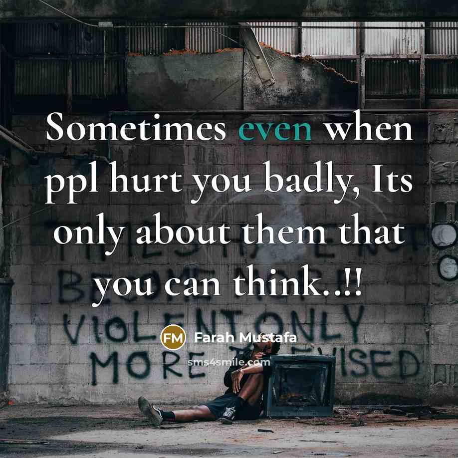 “Sometimes even when ppl hurt you badly, Its only about…” quote by Farah Mustafa