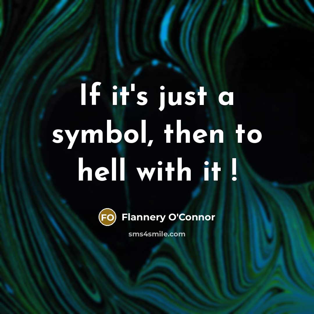 “If it's just a symbol, then to hell with it…” quote by Flannery O'Connor