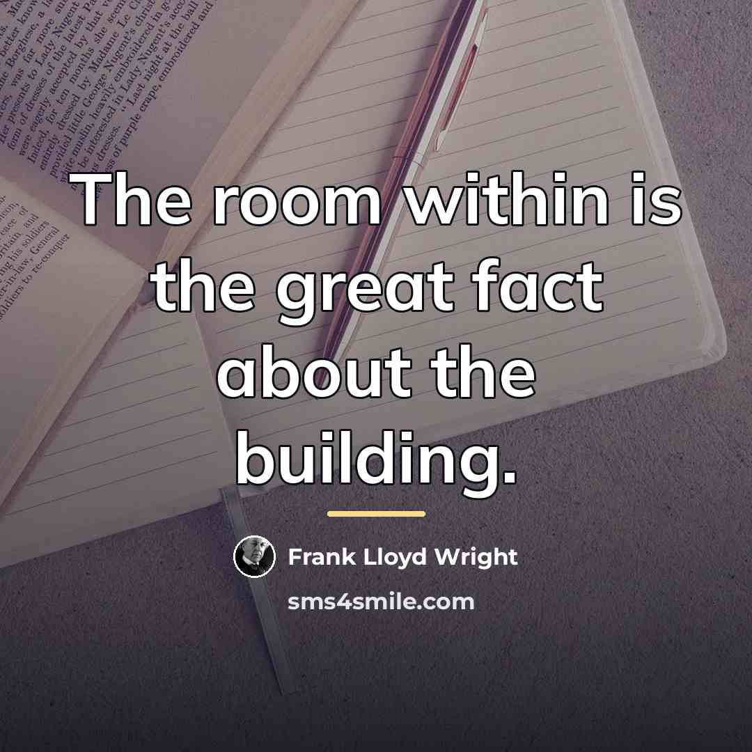 “The room within is the great fact about the building.…” quote by Frank Lloyd Wright