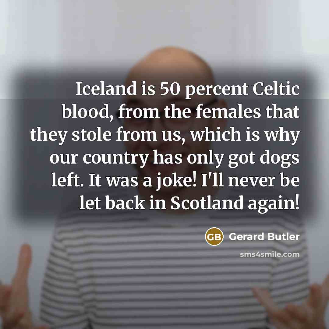 “Iceland is 50 percent Celtic blood, from the females that…” quote by Gerard Butler