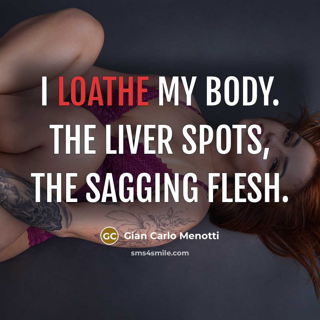 “I loathe my body. The liver spots, the sagging flesh.…” quote by Gian Carlo Menotti