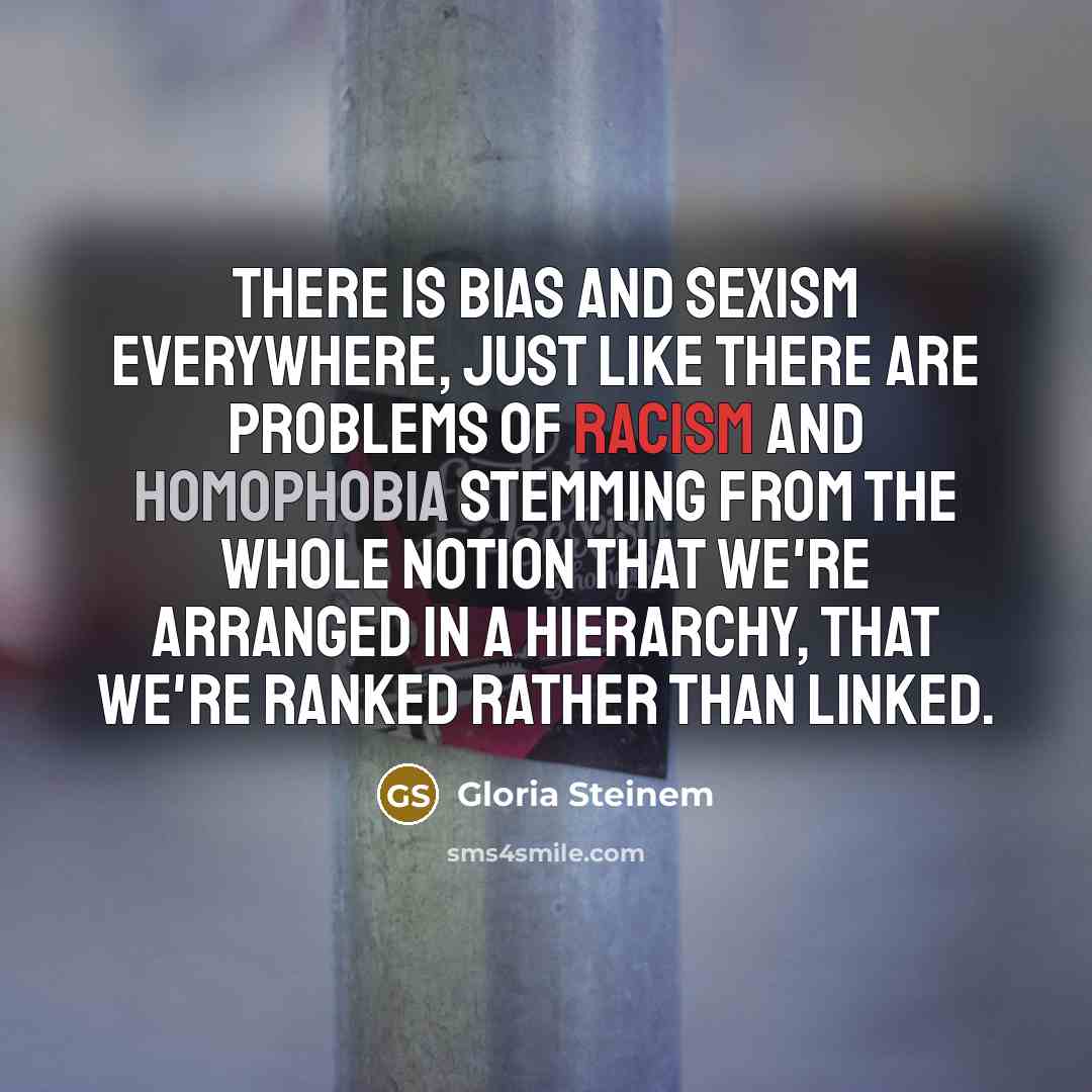 “There is bias and sexism everywhere, just like there are…” quote by Gloria Steinem