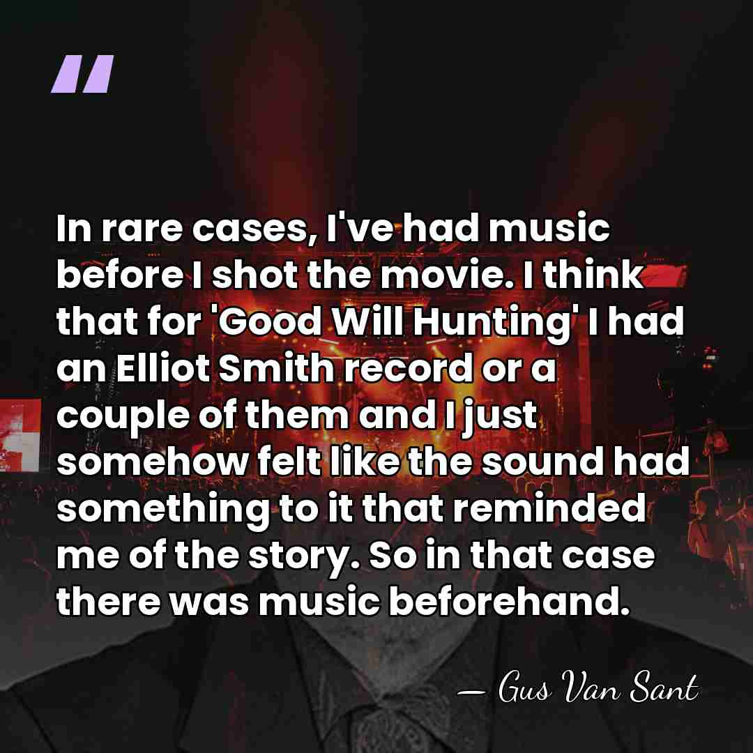 In rare cases, I've had music before I shot the movie. I&hellip; - Gus Van Sant
