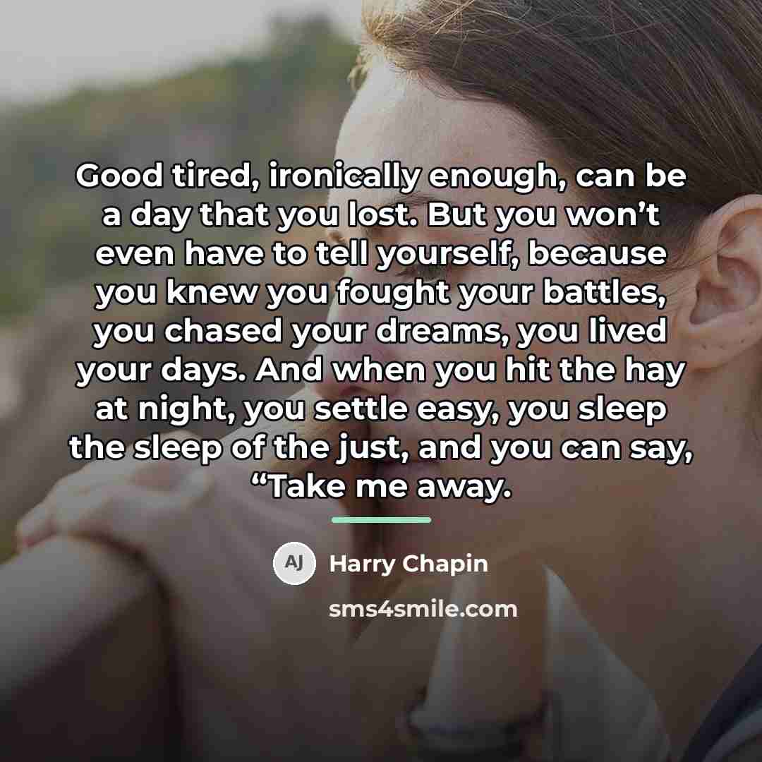 “Good tired, ironically enough, can be a day that you…” quote by Harry Chapin