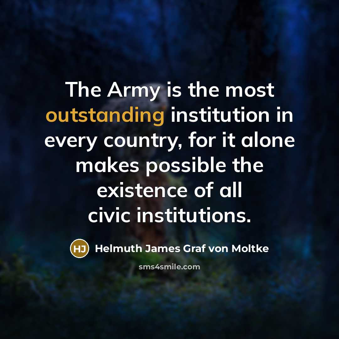 “The Army is the most outstanding institution in every country,…” quote by Helmuth James Graf von Moltke