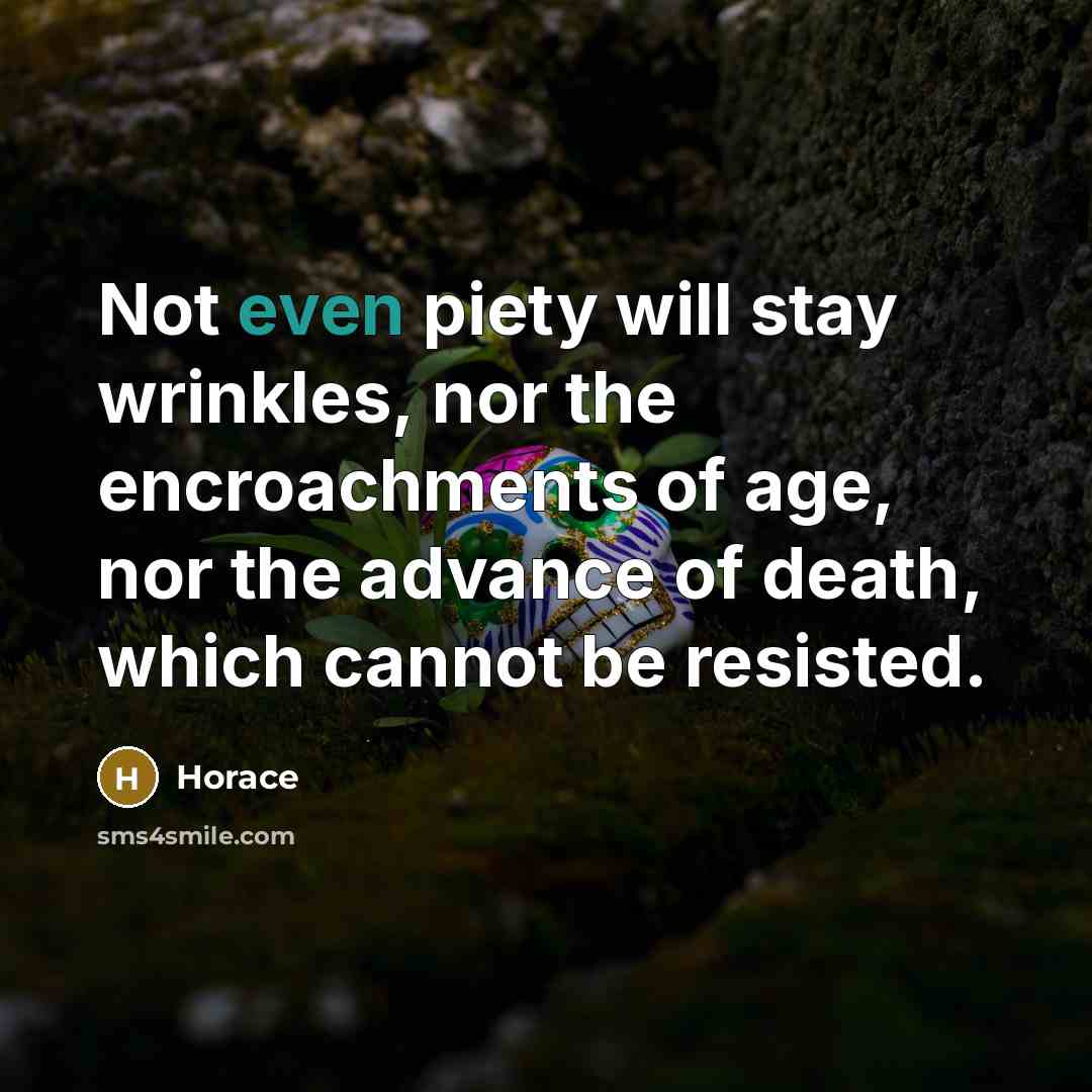 “Not even piety will stay wrinkles, nor the encroachments of…” quote by Horace