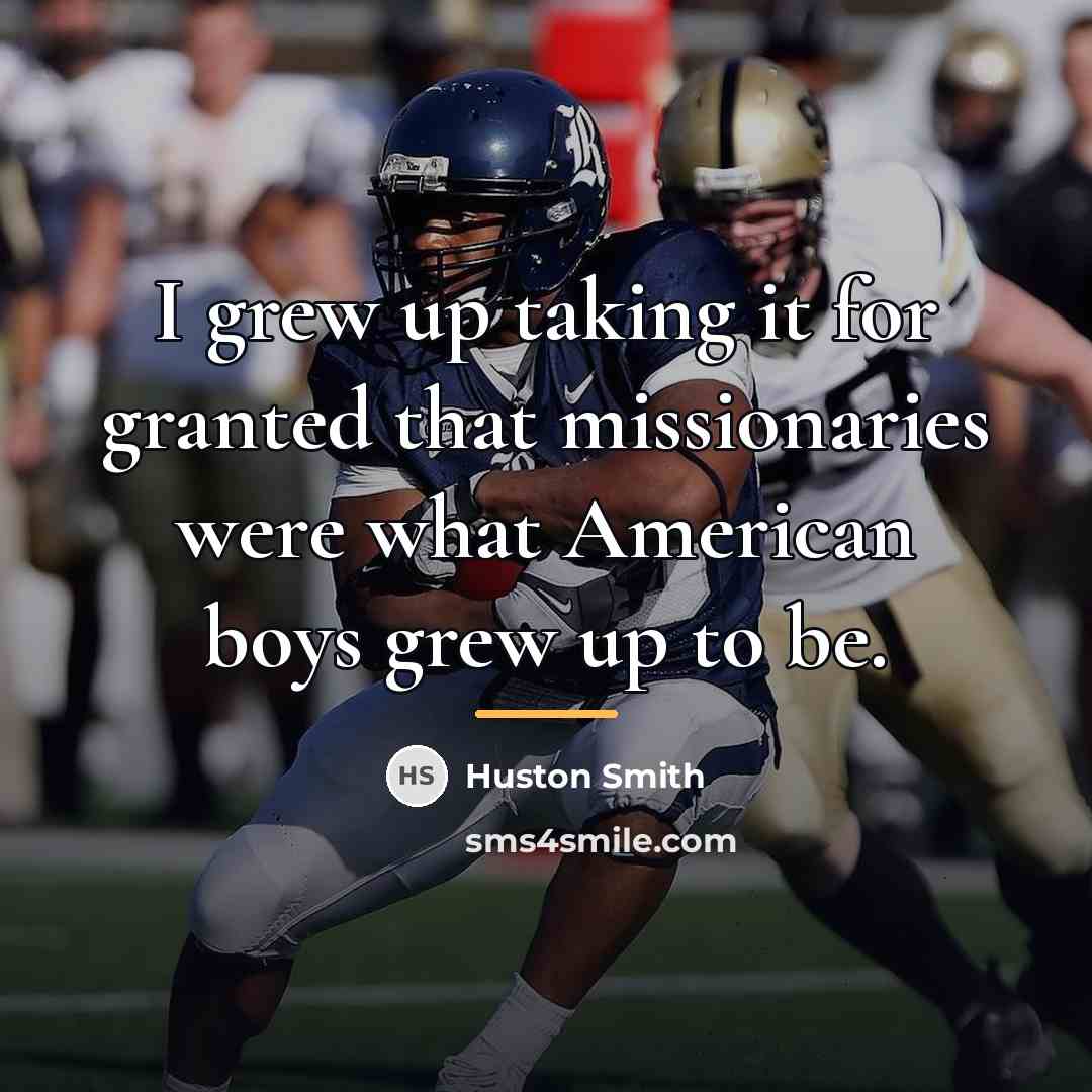 “I grew up taking it for granted that missionaries were…” quote by Huston Smith