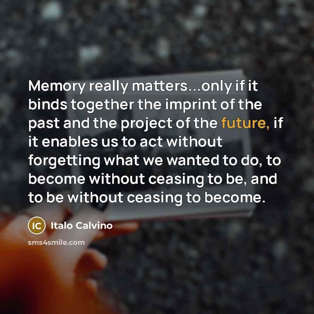 “Memory really matters...only if it binds together the imprint of…” quote by Italo Calvino