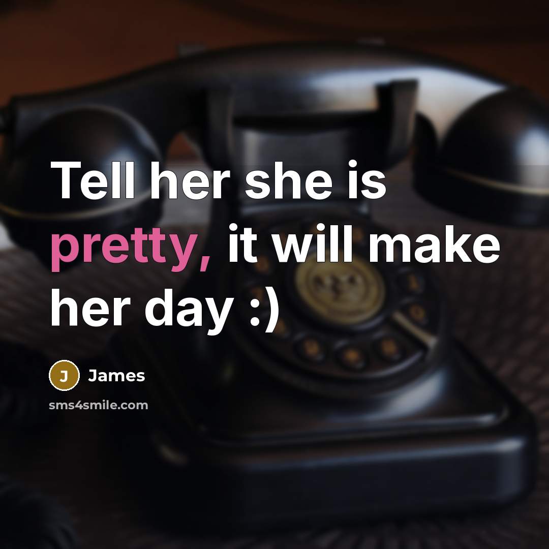 “Tell her she is pretty, it will make her day :)” quote by James