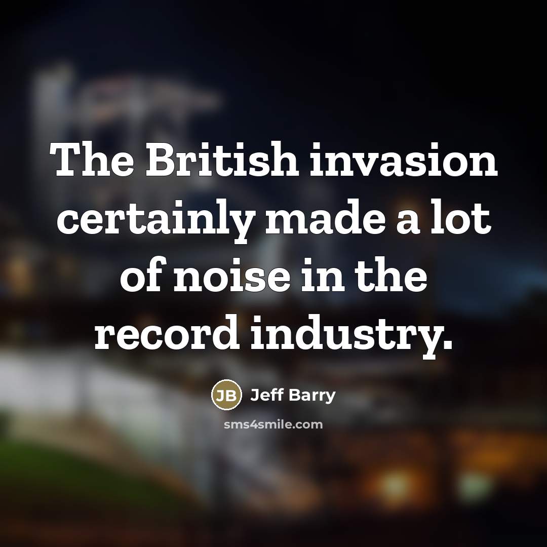 “The British invasion certainly made a lot of noise in…” quote by Jeff Barry