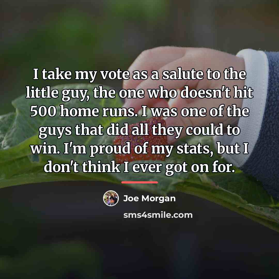 “I take my vote as a salute to the little…” quote by Joe Morgan