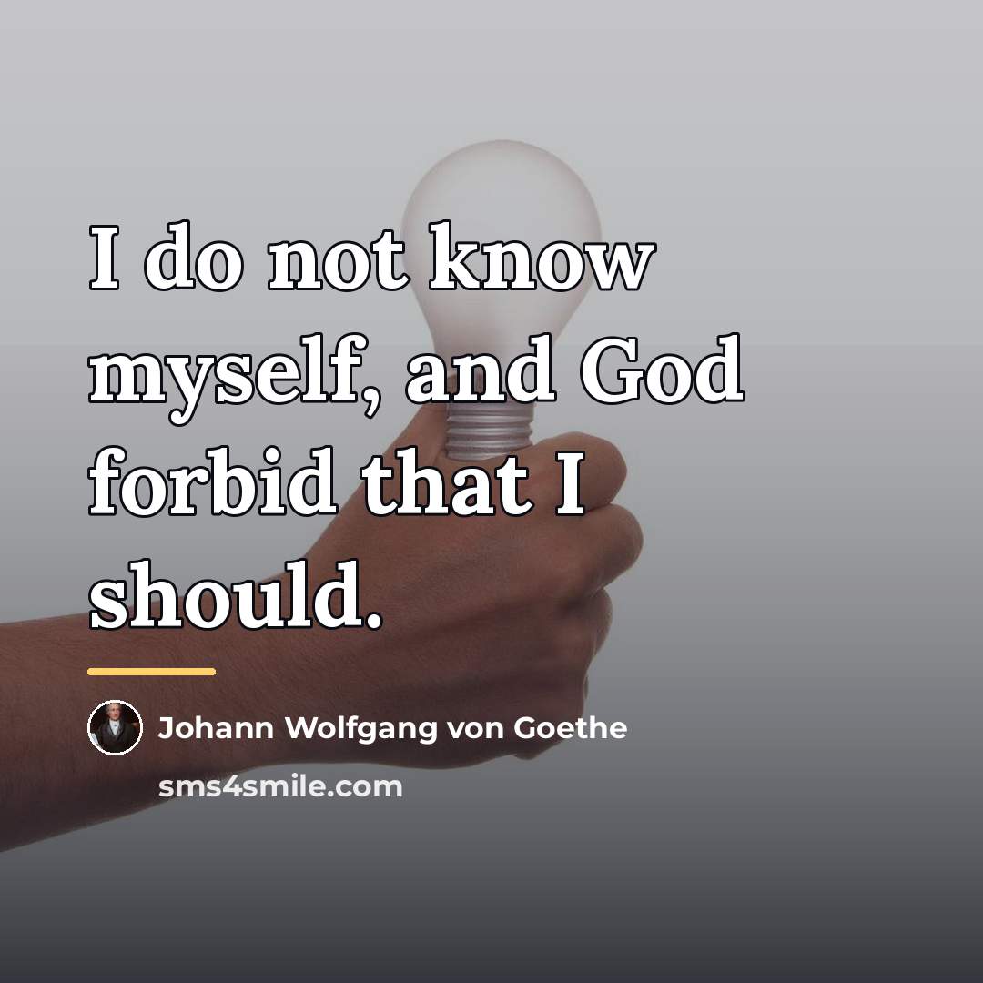 “I do not know myself, and God forbid that I…” quote by Johann Wolfgang von Goethe