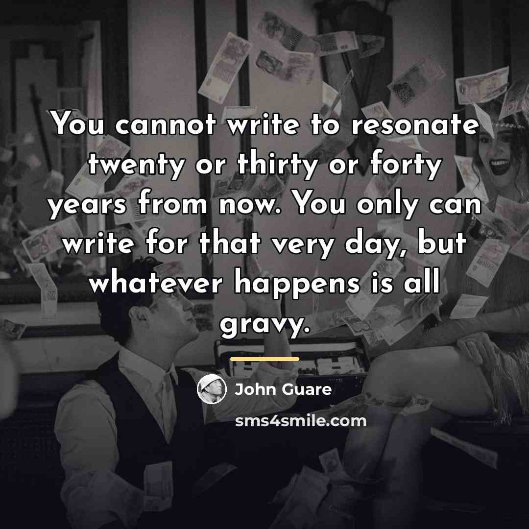 “You cannot write to resonate twenty or thirty or forty…” quote by John Guare