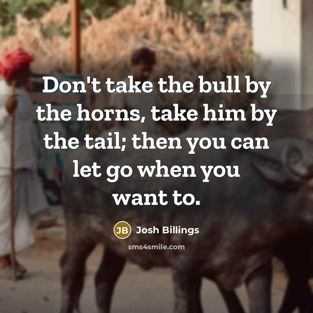 “Don't take the bull by the horns, take him by…” quote by Josh Billings