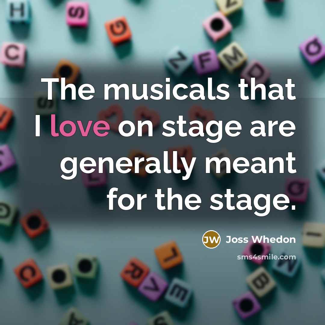 “The musicals that I love on stage are generally meant…” quote by Joss Whedon