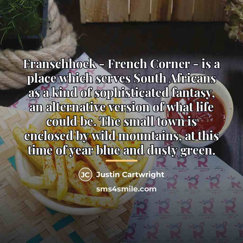 “Franschhoek - French Corner - is a place which serves…” quote by Justin Cartwright