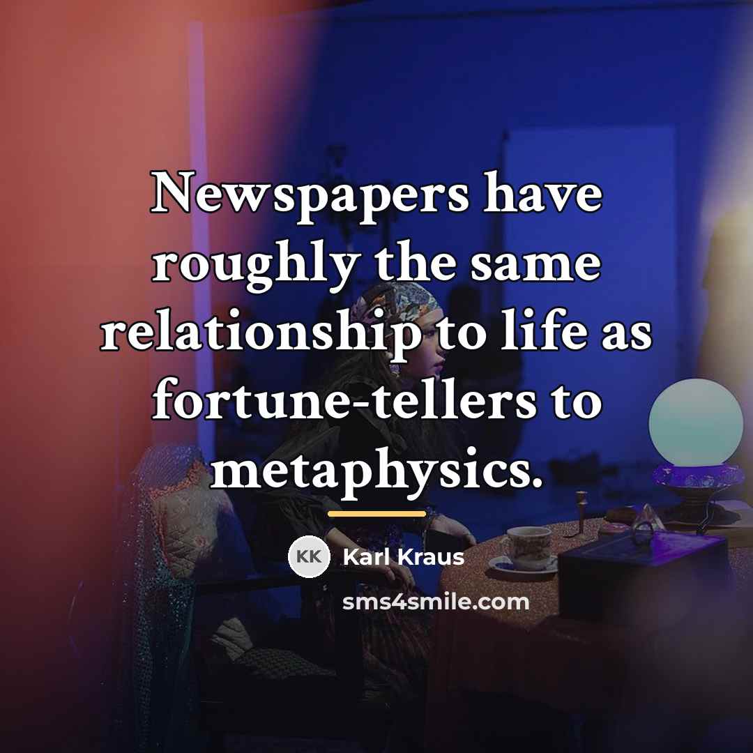 “Newspapers have roughly the same relationship to life as fortune-tellers…” quote by Karl Kraus