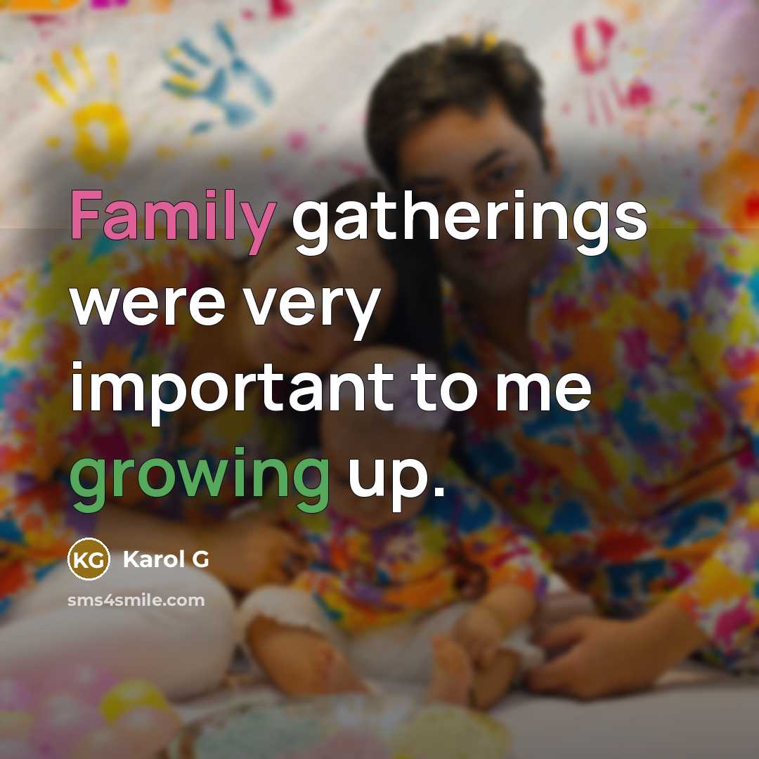 “Family gatherings were very important to me growing up.…” quote by Karol G