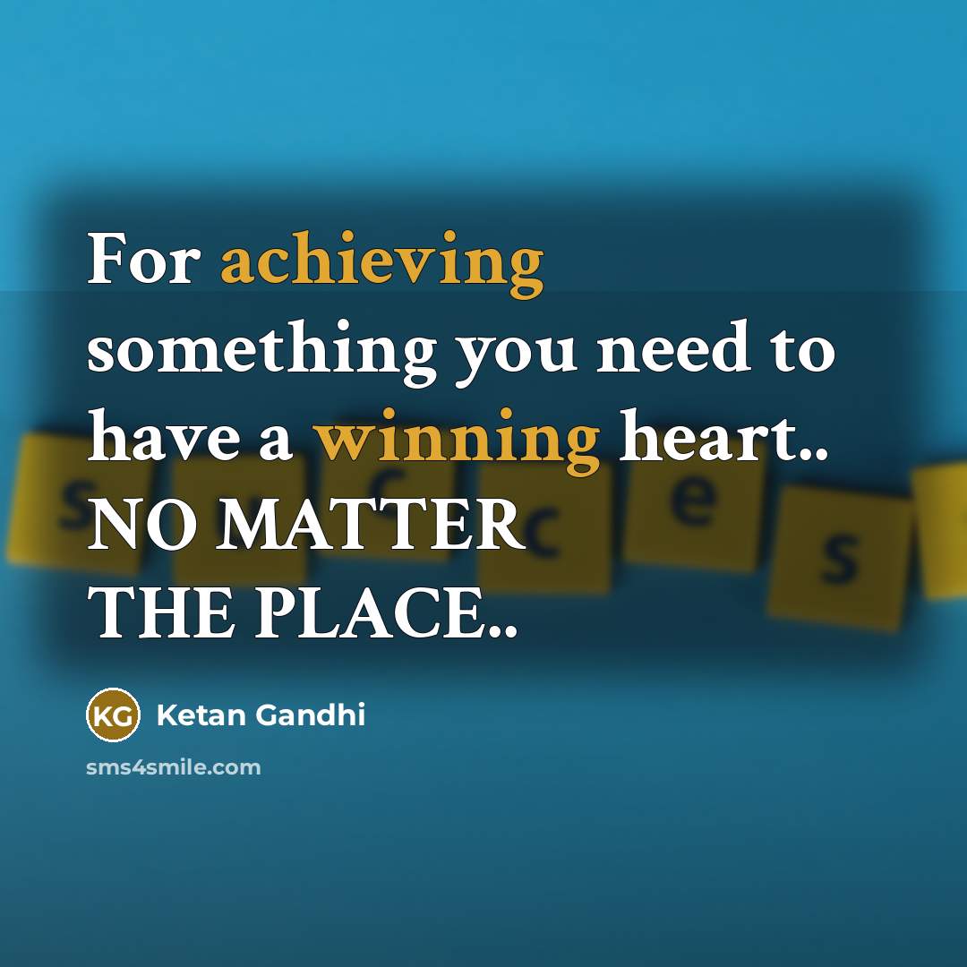 “For achieving something you need to have a winning heart.. NO MATTER THE PLACE..” quote by Ketan Gandhi