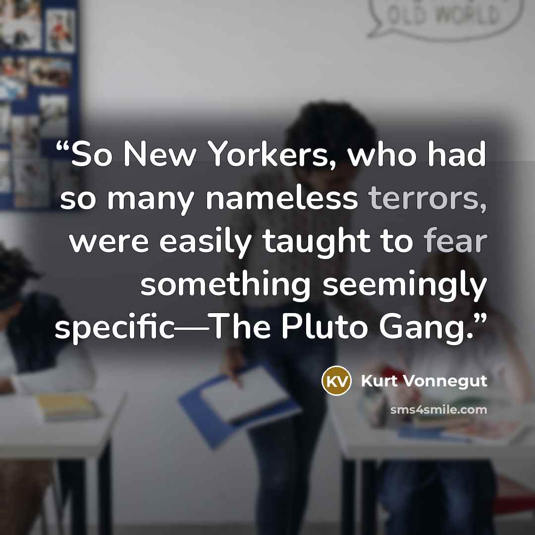 “So New Yorkers, who had so many nameless terrors, were easily taught to fear something seemingly specific—The Pluto Gang.” quote by Kurt Vonnegut