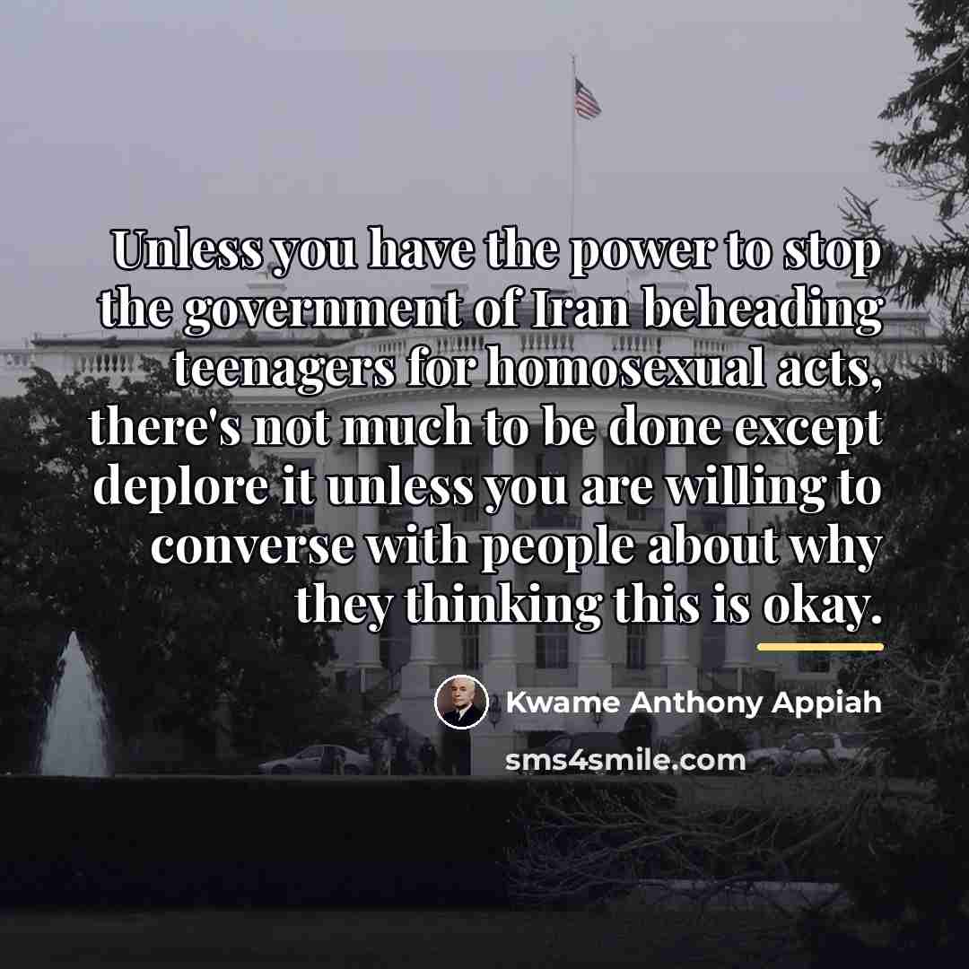 “Unless you have the power to stop the government of…” quote by Kwame Anthony Appiah