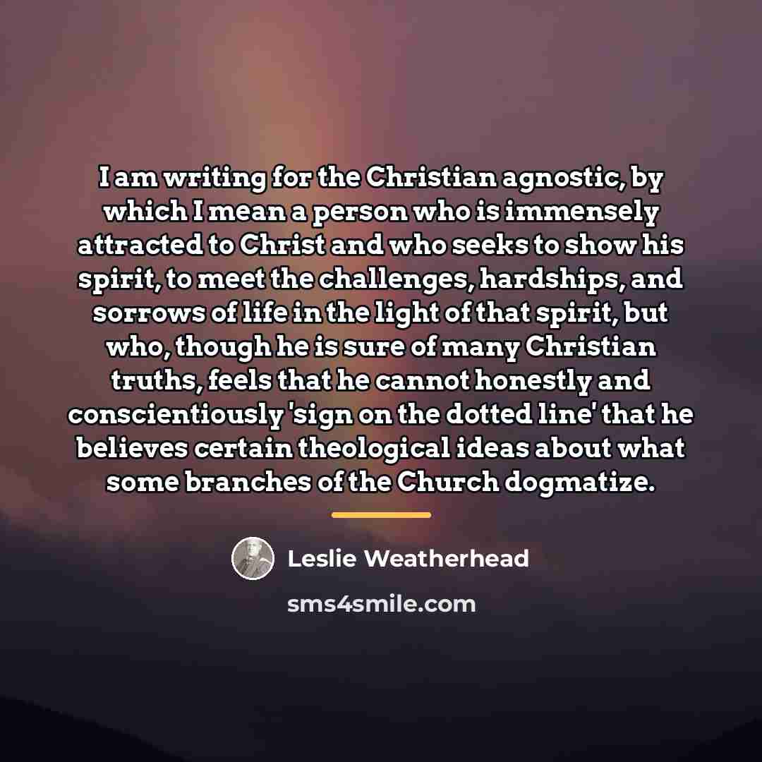 “I am writing for the Christian agnostic, by which I…” quote by Leslie Weatherhead