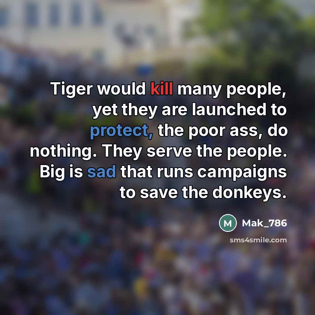 “Tiger would kill many people, yet they are launched to…” quote by Mak_786