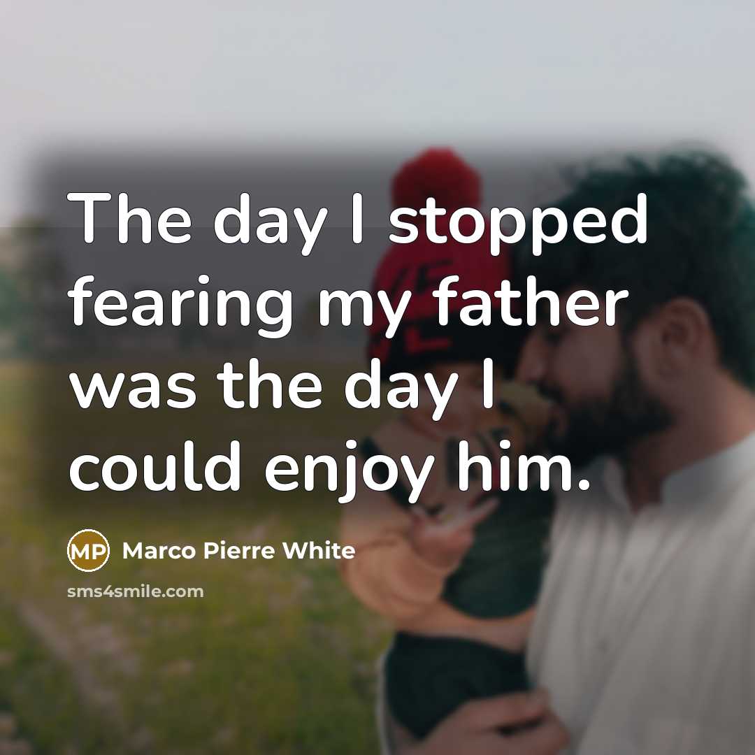 “The day I stopped fearing my father was the day…” quote by Marco Pierre White