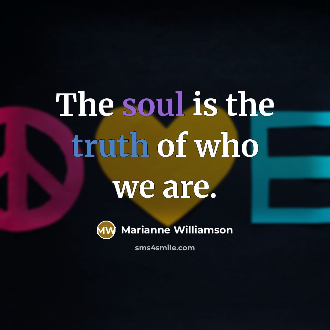 “The soul is the truth of who we are.…” quote by Marianne Williamson
