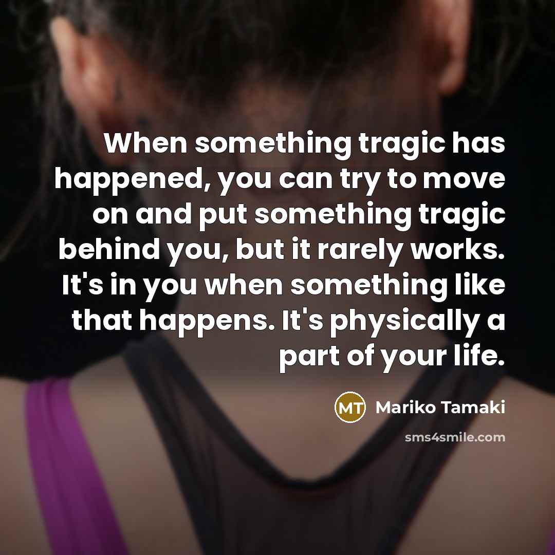 “When something tragic has happened, you can try to move…” quote by Mariko Tamaki