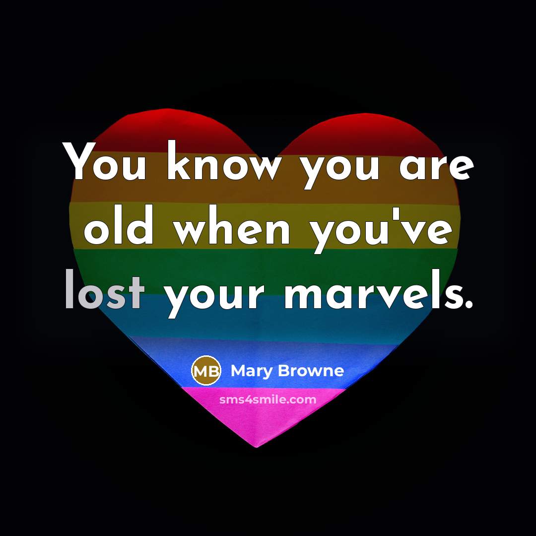 “You know you are old when you've lost your marvels.…” quote by Mary Browne