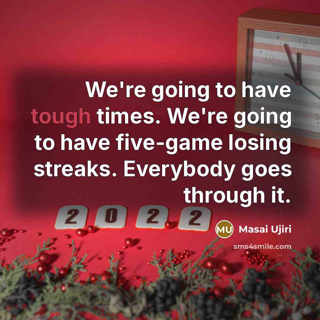 “We're going to have tough times. We're going to have…” quote by Masai Ujiri