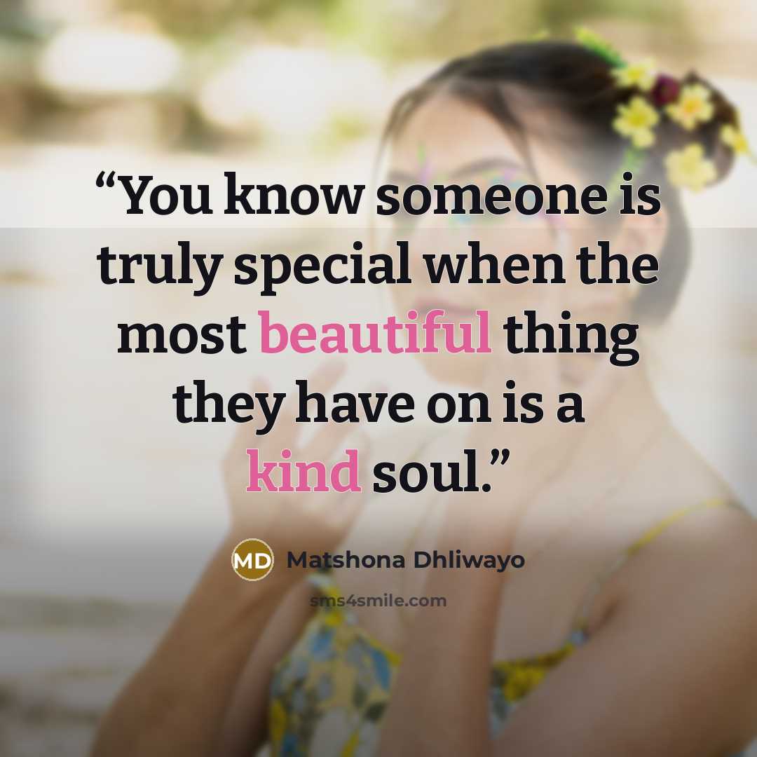 “You know someone is truly special when the most beautiful thing they have on is a kind soul.” quote by Matshona Dhliwayo