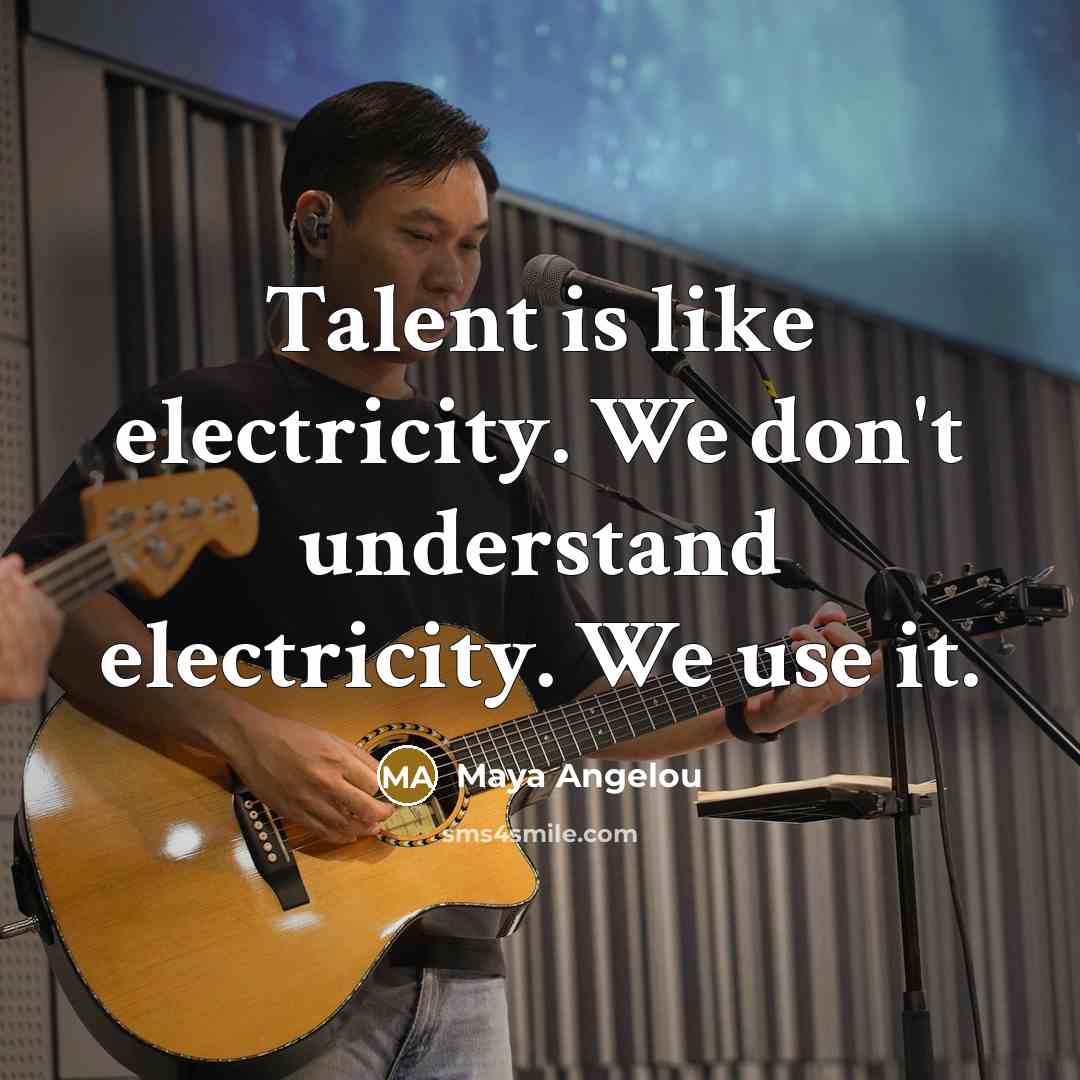 “Talent is like electricity. We don't understand electricity. We use…” quote by Maya Angelou